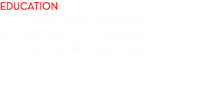 Education Sacred Heart University 2007 Bachelor of Art in Art & Design,  concentration in Graphic Design 