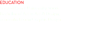 Education Sacred Heart University 2006 Bachelor of Art in Art & Design,  concentration in Graphic Design 